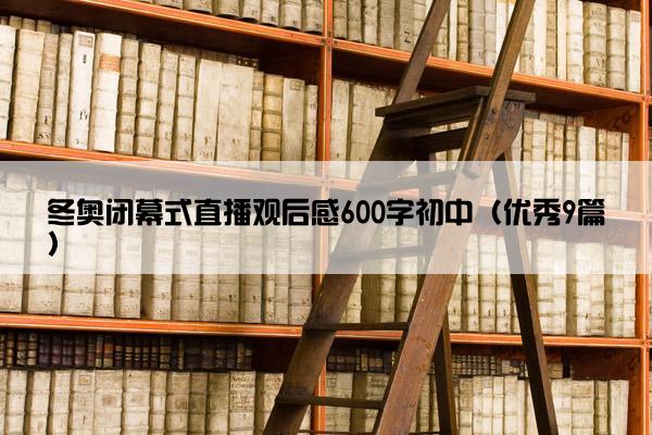 冬奥闭幕式直播观后感600字初中（优秀9篇）