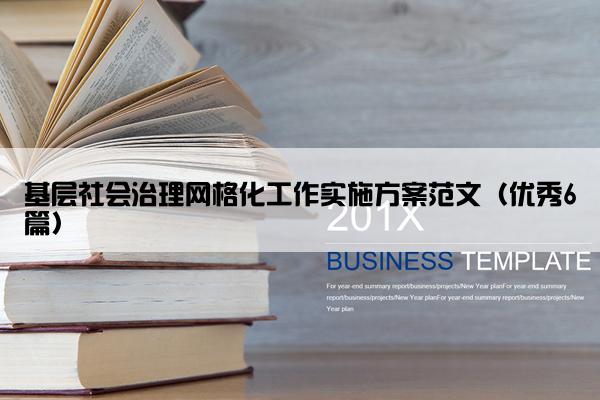 基层社会治理网格化工作实施方案范文（优秀6篇）