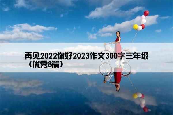 再见2022你好2023作文300字三年级（优秀8篇）