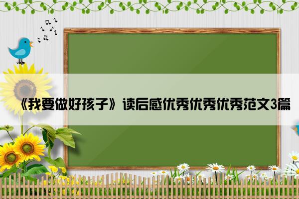 《我要做好孩子》读后感优秀优秀优秀范文3篇