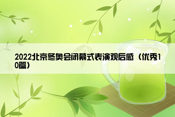 2022北京冬奥会闭幕式表演观后感（优秀10篇）
