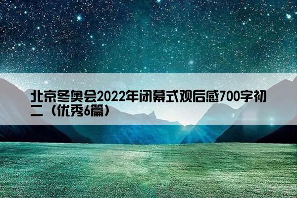 北京冬奥会2022年闭幕式观后感700字初二（优秀6篇）