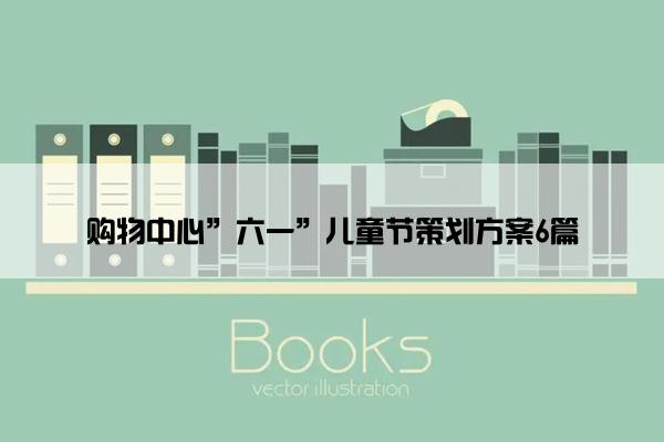 购物中心”六一”儿童节策划方案6篇