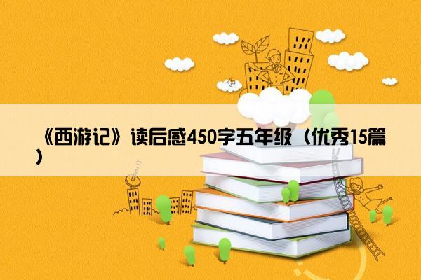 《西游记》读后感450字五年级（优秀15篇）
