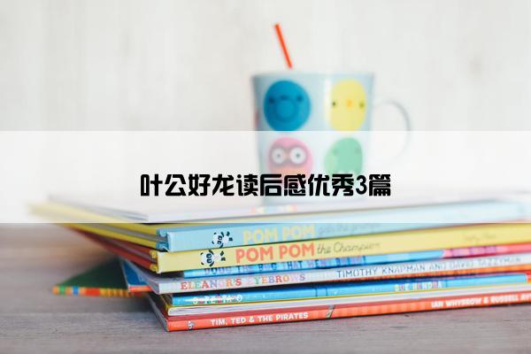 叶公好龙读后感优秀3篇