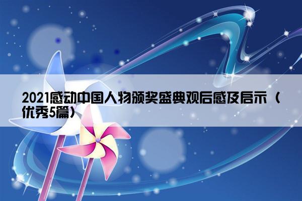 2021感动中国人物颁奖盛典观后感及启示（优秀5篇）
