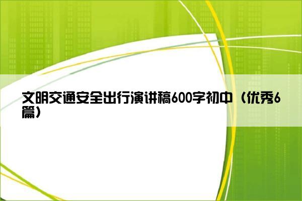 文明交通安全出行演讲稿600字初中（优秀6篇）
