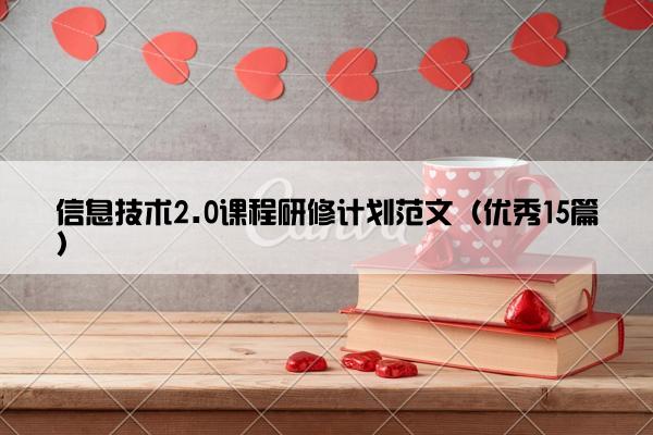 信息技术2.0课程研修计划范文（优秀15篇）