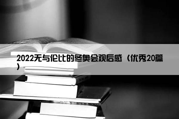 2022无与伦比的冬奥会观后感（优秀20篇）