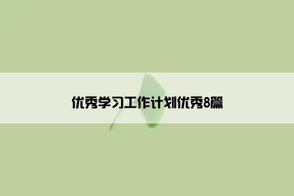 优秀学习工作计划优秀8篇