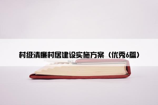 村级清廉村居建设实施方案（优秀6篇）