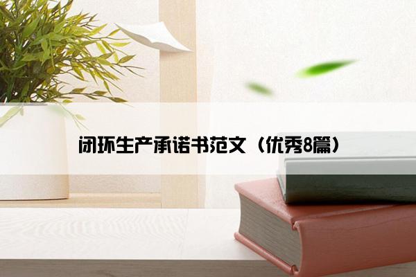 闭环生产承诺书范文（优秀8篇）