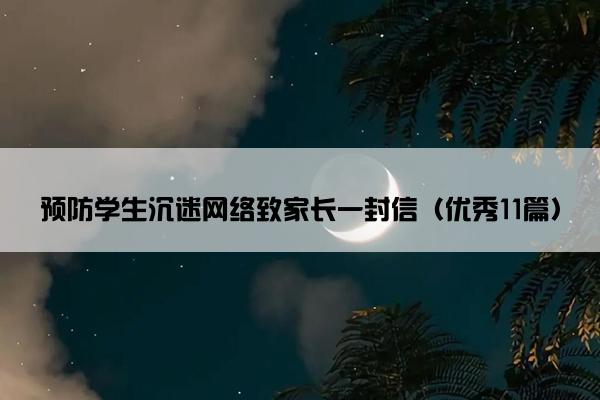 预防学生沉迷网络致家长一封信（优秀11篇）