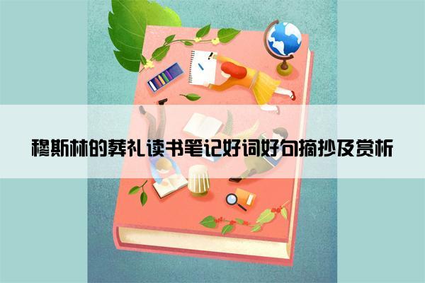 穆斯林的葬礼读书笔记好词好句摘抄及赏析