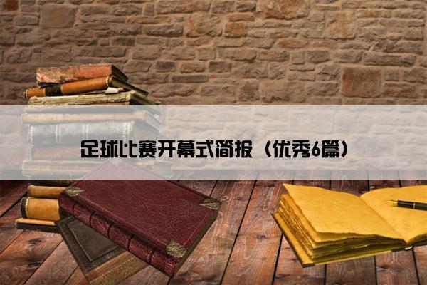 足球比赛开幕式简报（优秀6篇）