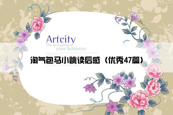 淘气包马小跳读后感（优秀47篇）