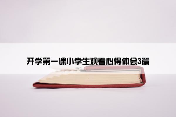 开学第一课小学生观看心得体会3篇