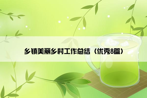 乡镇美丽乡村工作总结（优秀8篇）