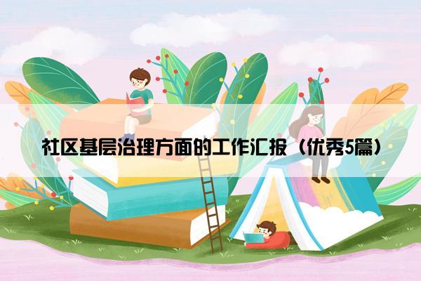 社区基层治理方面的工作汇报（优秀5篇）