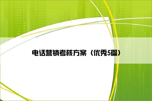 电话营销考核方案（优秀5篇）
