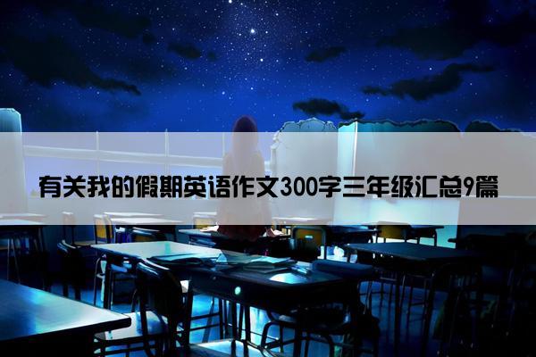 有关我的假期英语作文300字三年级汇总9篇