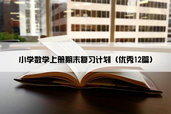 小学数学上册期末复习计划（优秀12篇）