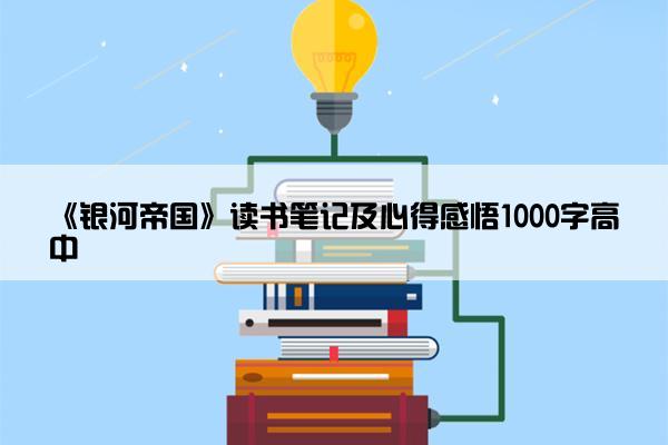 《银河帝国》读书笔记及心得感悟1000字高中