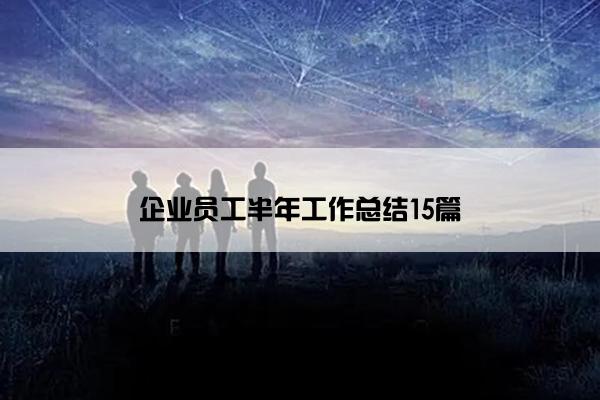 企业员工半年工作总结15篇