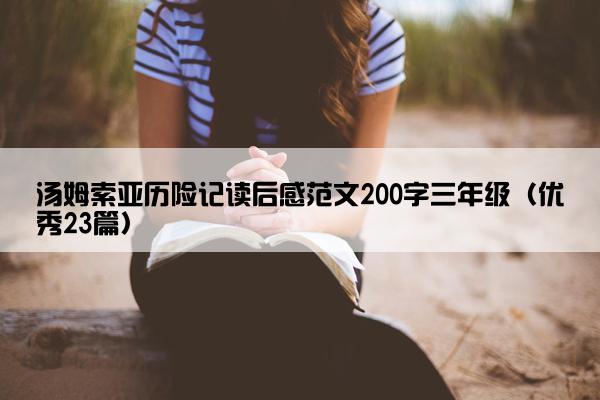 汤姆索亚历险记读后感范文200字三年级（优秀23篇）