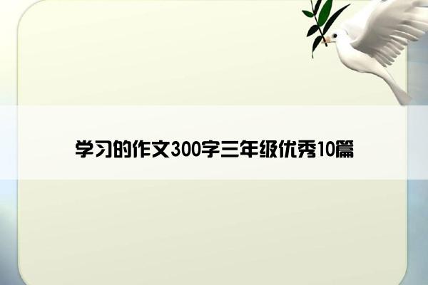 学习的作文300字三年级优秀10篇