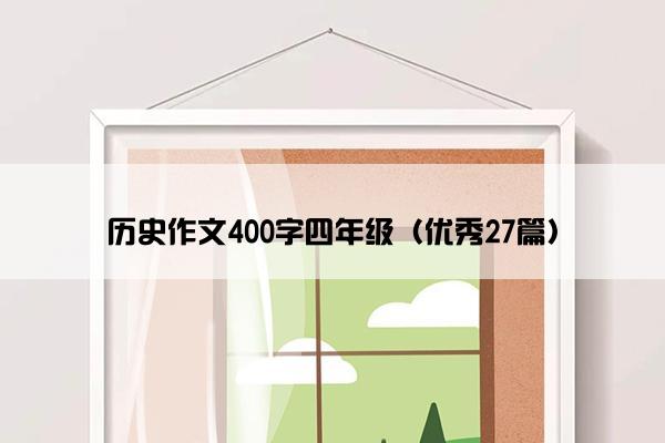 历史作文400字四年级（优秀27篇）