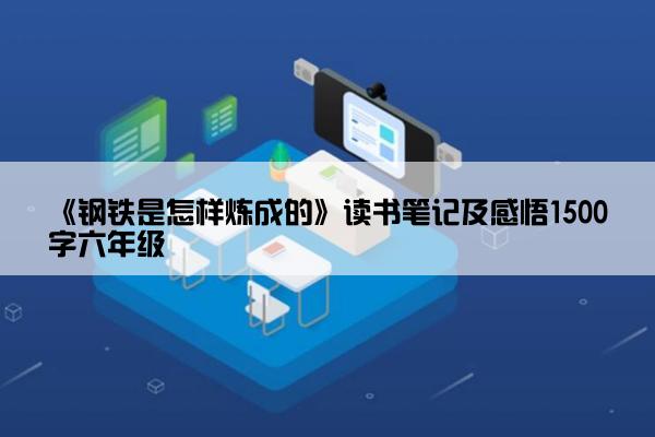 《钢铁是怎样炼成的》读书笔记及感悟1500字六年级