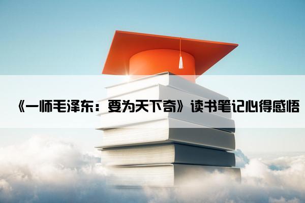 《一师毛泽东：要为天下奇》读书笔记心得感悟
