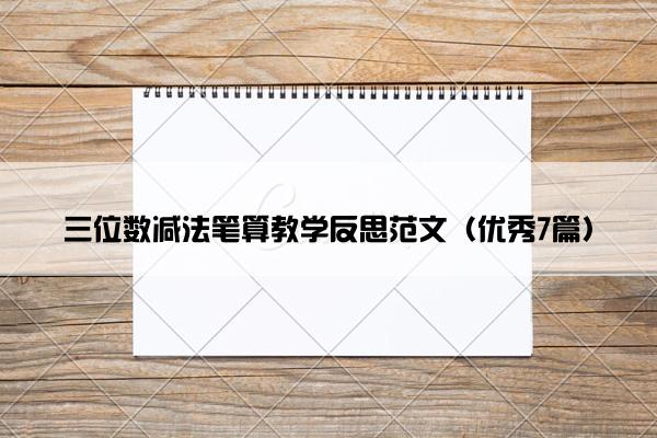 三位数减法笔算教学反思范文（优秀7篇）