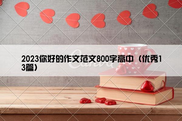 2023你好的作文范文800字高中（优秀13篇）