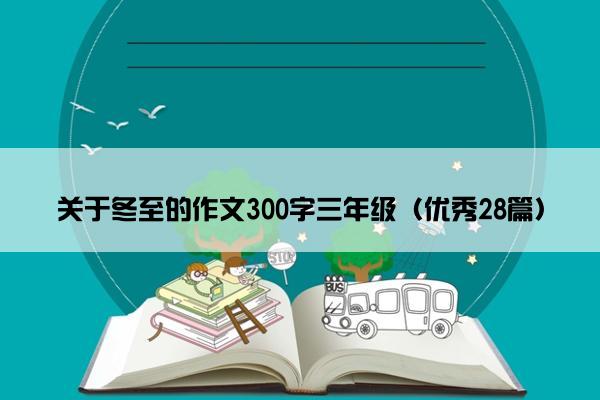 关于冬至的作文300字三年级（优秀28篇）