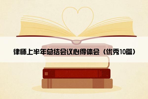 律师上半年总结会议心得体会（优秀10篇）