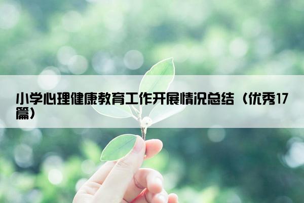 小学心理健康教育工作开展情况总结（优秀17篇）