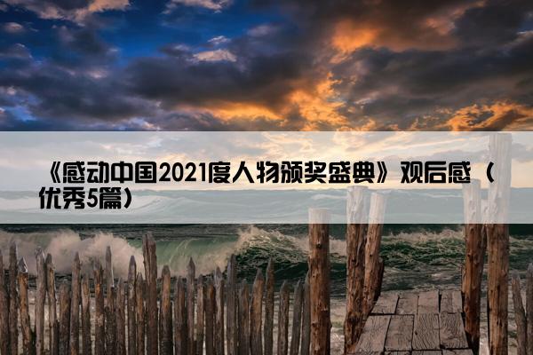 《感动中国2021度人物颁奖盛典》观后感（优秀5篇）