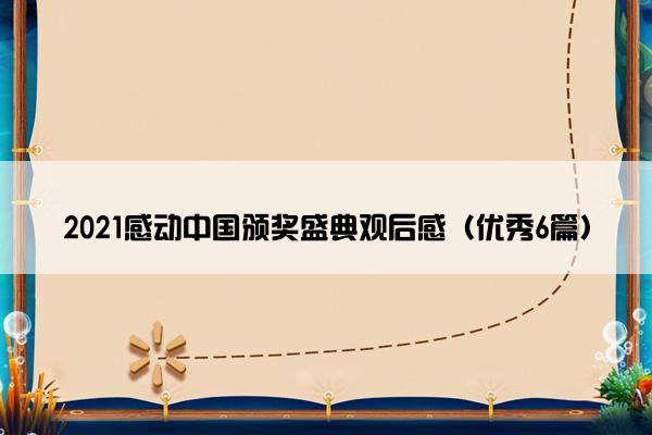 2021感动中国颁奖盛典观后感（优秀6篇）