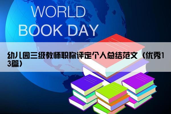 幼儿园三级教师职称评定个人总结范文（优秀13篇）