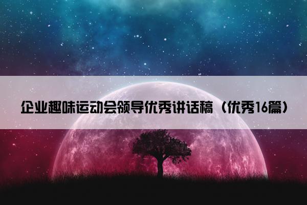 企业趣味运动会领导优秀讲话稿（优秀16篇）