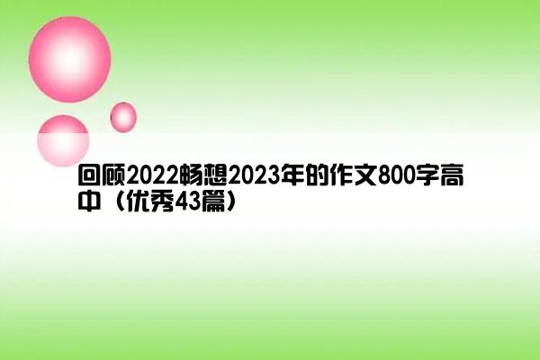 回顾2022畅想2023年的作文800字高中（优秀43篇）