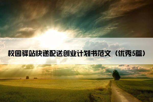 校园驿站快递配送创业计划书范文（优秀5篇）