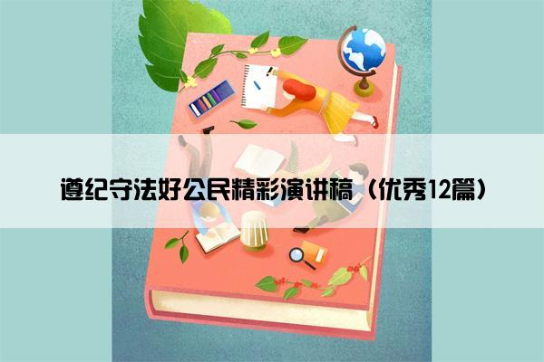 遵纪守法好公民精彩演讲稿（优秀12篇）