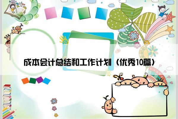成本会计总结和工作计划（优秀10篇）