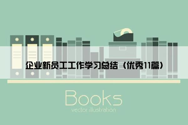 企业新员工工作学习总结（优秀11篇）