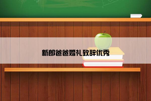 新郎爸爸婚礼致辞优秀