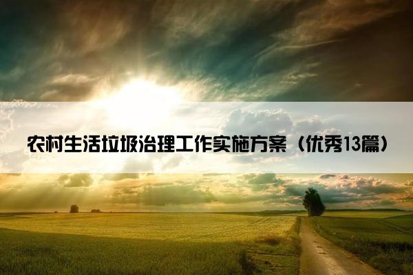 农村生活垃圾治理工作实施方案（优秀13篇）