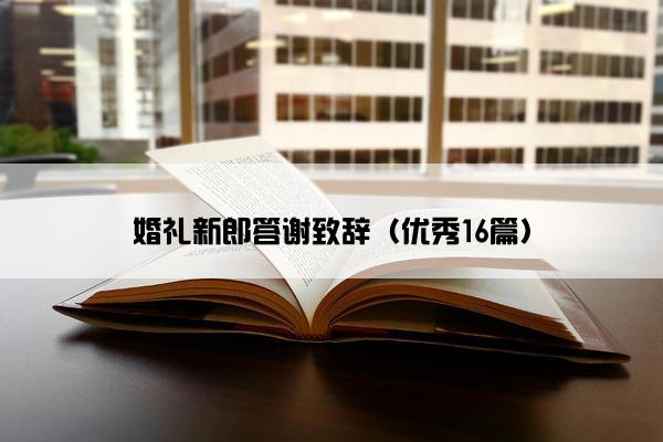 婚礼新郎答谢致辞（优秀16篇）